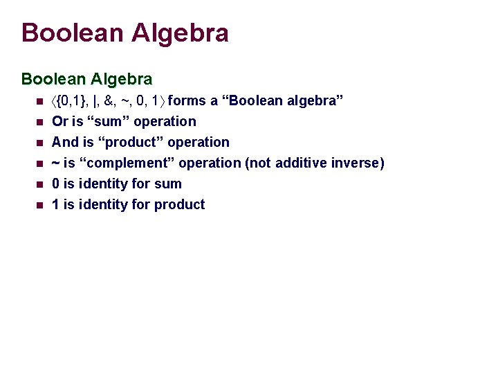 Boolean Algebra n {0, 1}, |, &, ~, 0, 1 forms a “Boolean algebra”