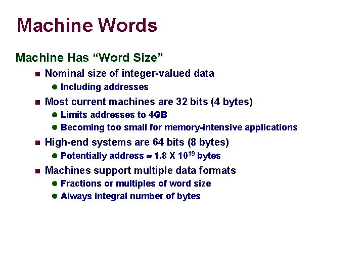 Machine Words Machine Has “Word Size” n Nominal size of integer-valued data l Including