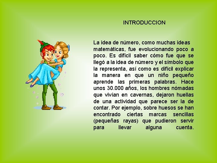 INTRODUCCION La idea de número, como muchas ideas matemáticas, fue evolucionando poco a poco.