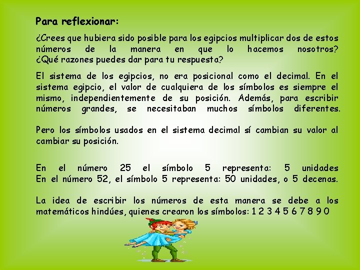 Para reflexionar: ¿Crees que hubiera sido posible para los egipcios multiplicar dos de estos