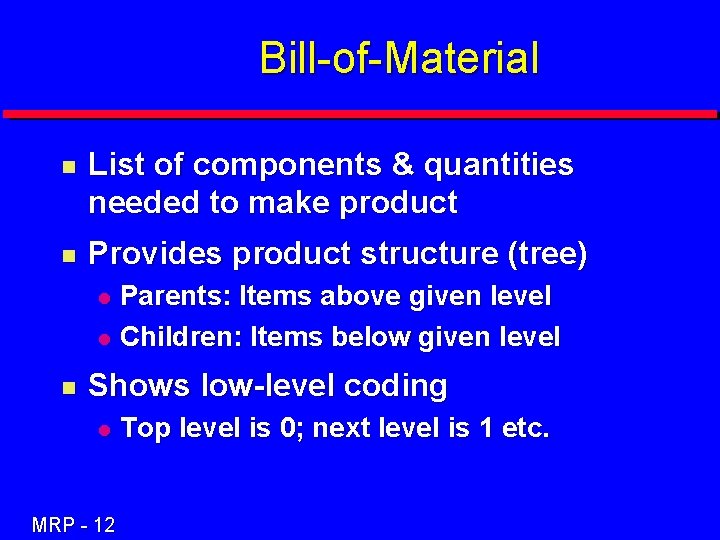 Bill-of-Material n List of components & quantities needed to make product n Provides product