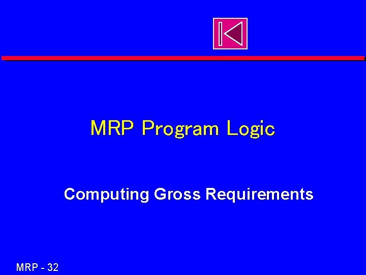 MRP Program Logic Computing Gross Requirements MRP - 32 