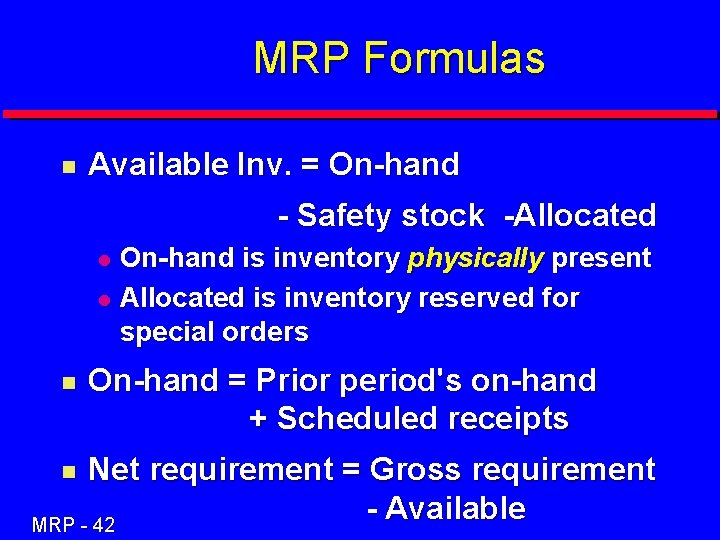 MRP Formulas n Available Inv. = On-hand - Safety stock -Allocated On-hand is inventory