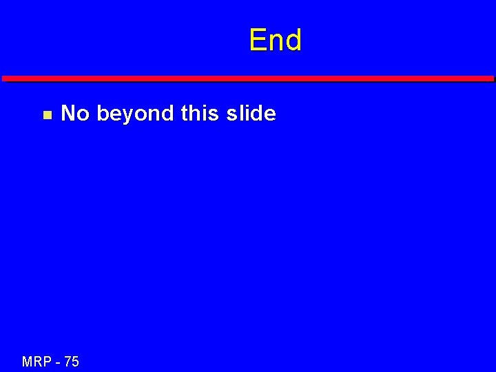 End n No beyond this slide MRP - 75 