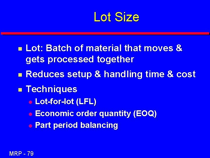 Lot Size n Lot: Batch of material that moves & gets processed together n