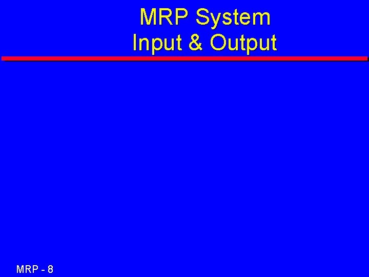 MRP System Input & Output MRP - 8 