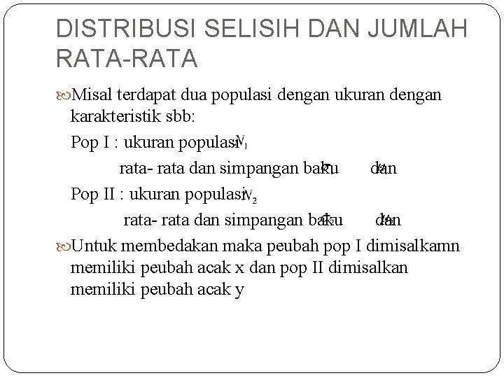 DISTRIBUSI SELISIH DAN JUMLAH RATA-RATA Misal terdapat dua populasi dengan ukuran dengan karakteristik sbb: