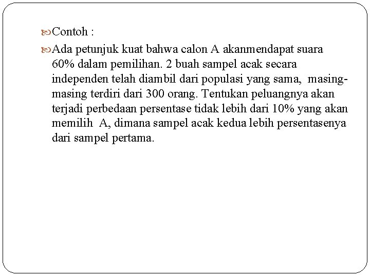  Contoh : Ada petunjuk kuat bahwa calon A akanmendapat suara 60% dalam pemilihan.