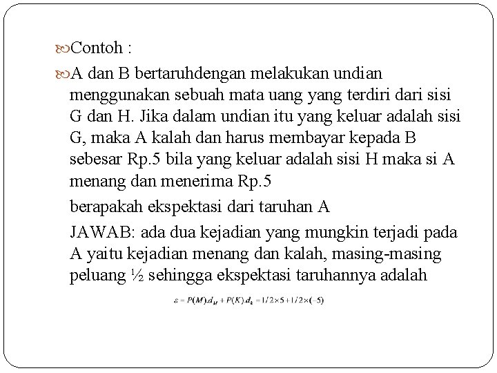  Contoh : A dan B bertaruhdengan melakukan undian menggunakan sebuah mata uang yang