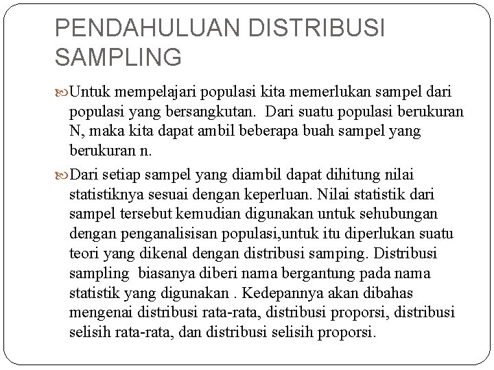 PENDAHULUAN DISTRIBUSI SAMPLING Untuk mempelajari populasi kita memerlukan sampel dari populasi yang bersangkutan. Dari