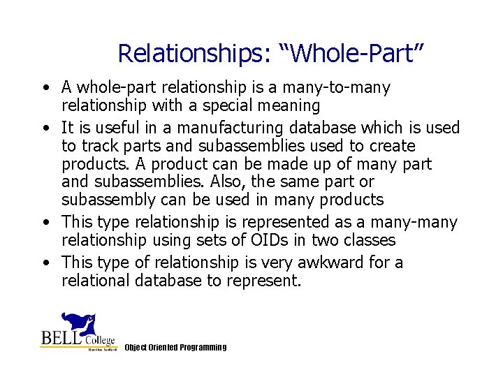 Relationships: “Whole-Part” • A whole-part relationship is a many-to-many relationship with a special meaning Relationships: “Whole-Part” • A whole-part relationship is a many-to-many relationship with a special meaning