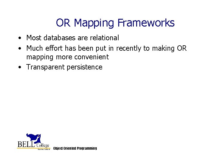 OR Mapping Frameworks • Most databases are relational • Much effort has been put OR Mapping Frameworks • Most databases are relational • Much effort has been put