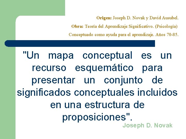 Origen: Joseph D. Novak y David Ausubel. Obra: Teoría del Aprendizaje Significativo. (Psicología) Conceptuado