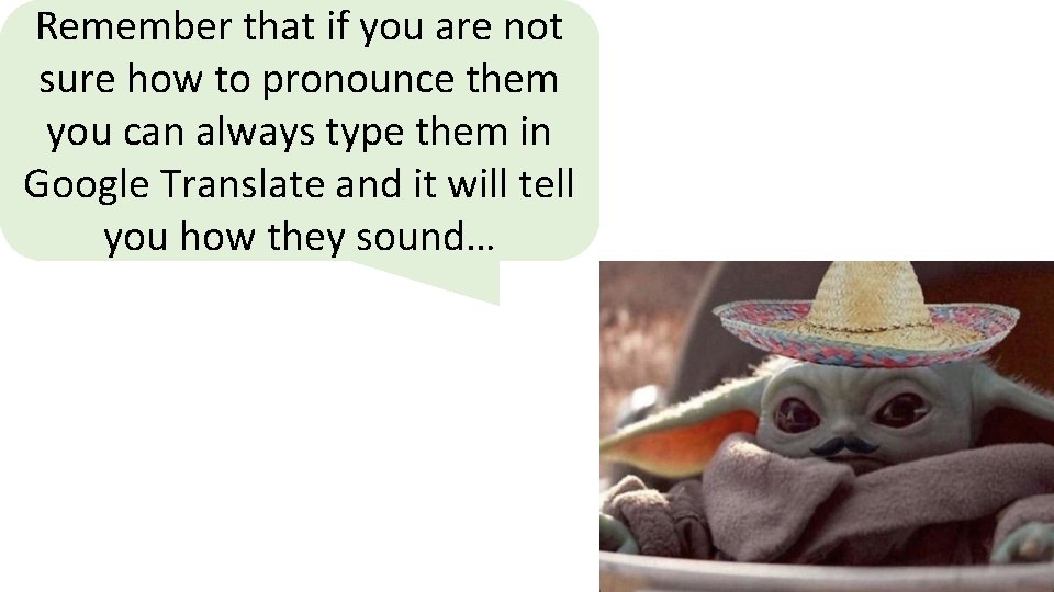Remember that if you are not sure how to pronounce them you can always