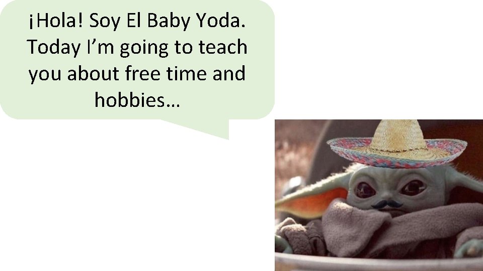 ¡Hola! Soy El Baby Yoda. Today I’m going to teach you about free time