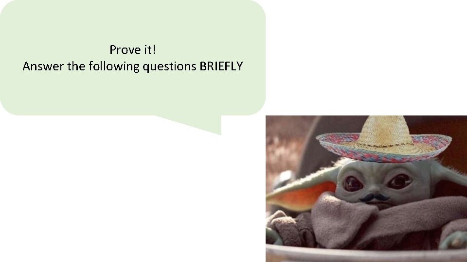 Prove it! Answer the following questions BRIEFLY 