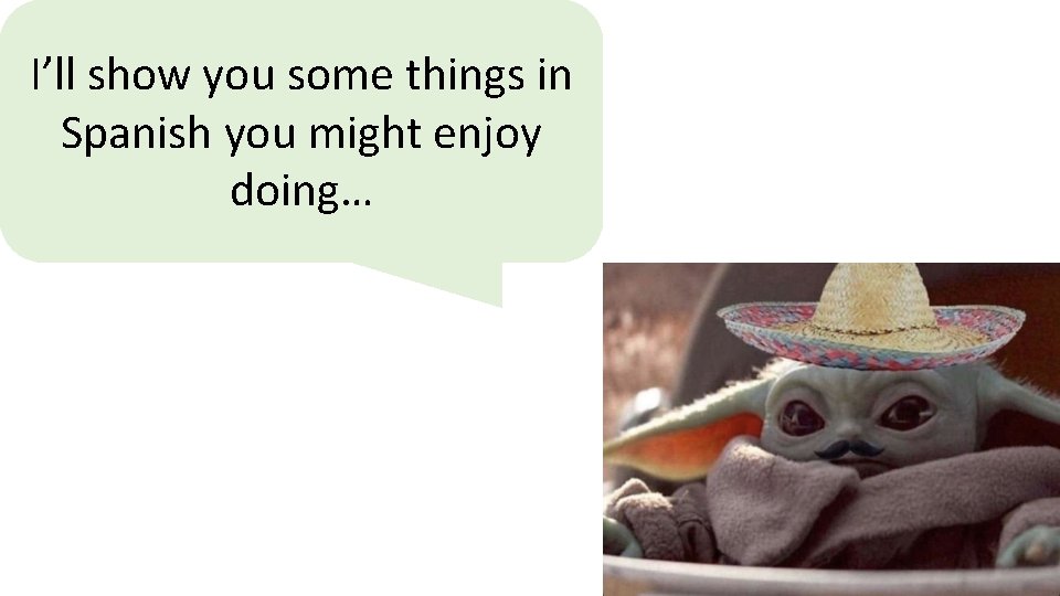 I’ll show you some things in Spanish you might enjoy doing… 