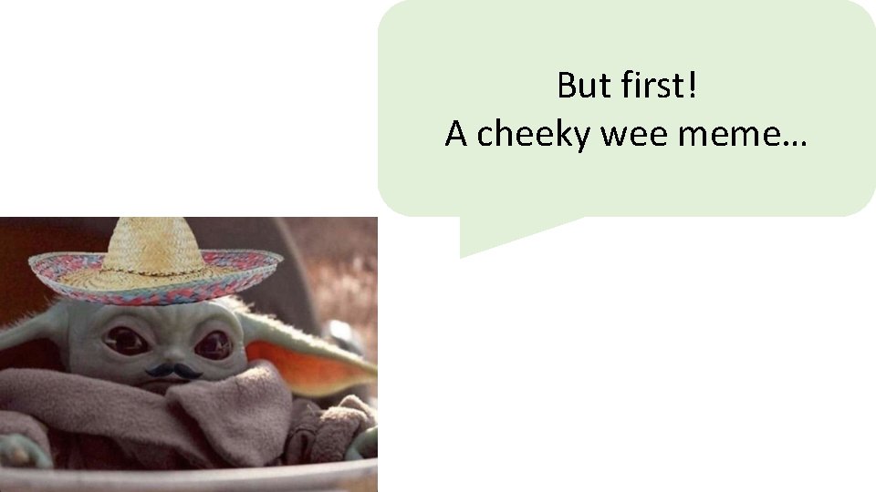 But first! A cheeky wee meme… 