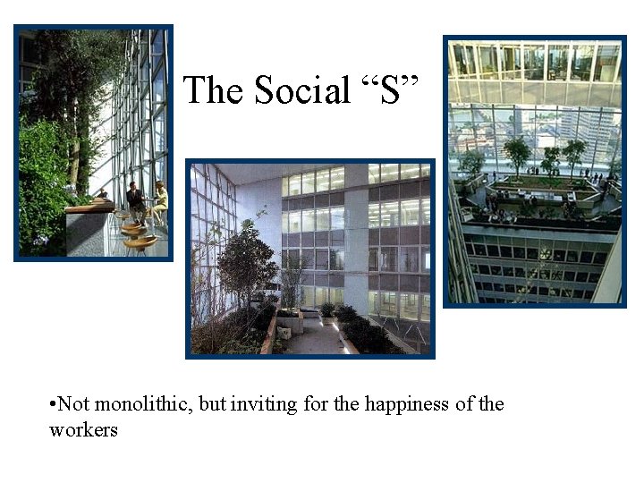 The Social “S” • Not monolithic, but inviting for the happiness of the workers