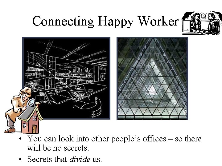 Connecting Happy Worker • You can look into other people’s offices – so there