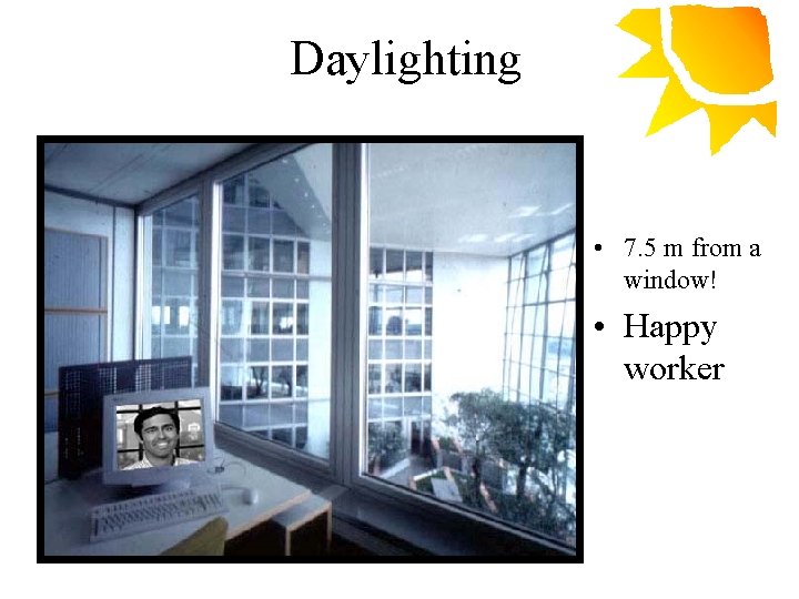 Daylighting • 7. 5 m from a window! • Happy worker 