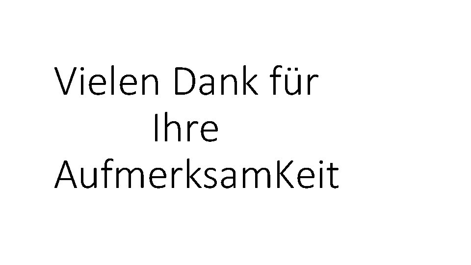 Vielen Dank für Ihre Aufmerksam. Keit 