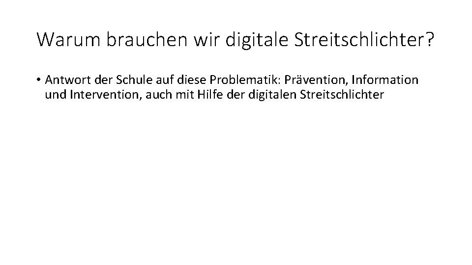 Warum brauchen wir digitale Streitschlichter? • Antwort der Schule auf diese Problematik: Prävention, Information