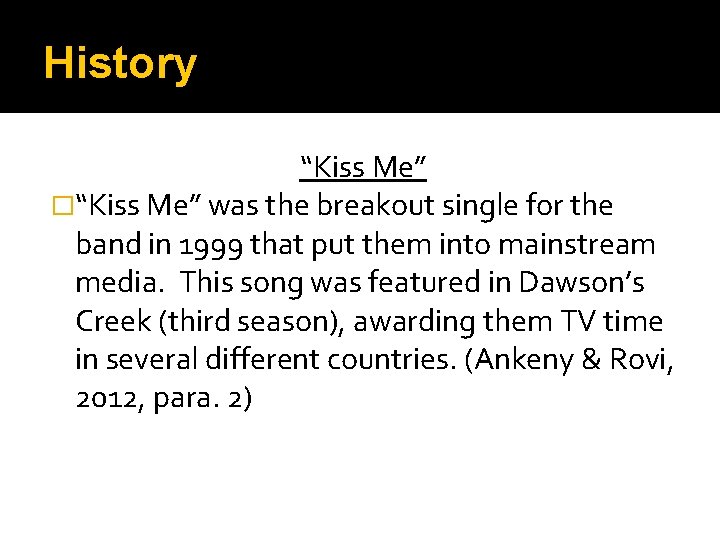 History “Kiss Me” �“Kiss Me” was the breakout single for the band in 1999