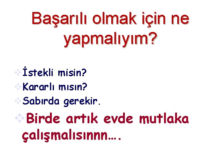 Başarılı olmak için ne yapmalıyım? vİstekli misin? v. Kararlı mısın? v. Sabırda gerekir. v.