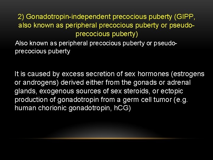 2) Gonadotropin-independent precocious puberty (GIPP, also known as peripheral precocious puberty or pseudoprecocious puberty)