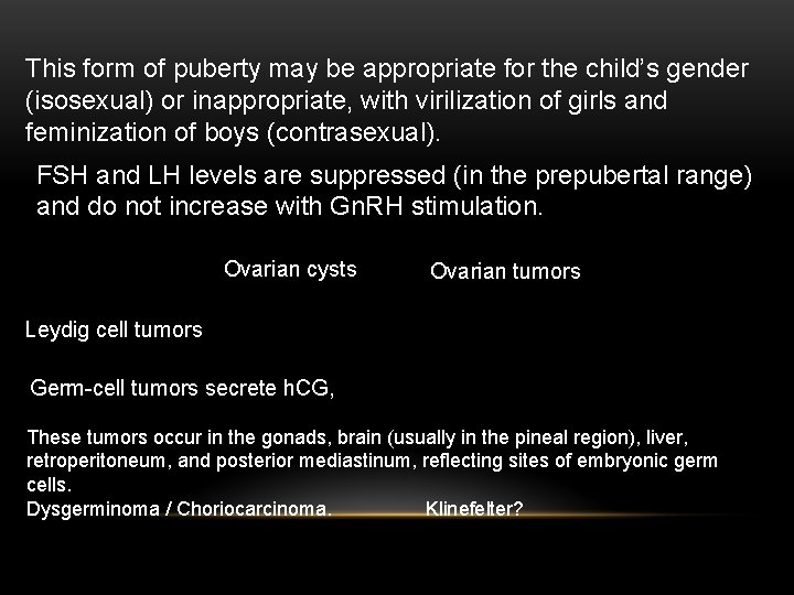 This form of puberty may be appropriate for the child’s gender (isosexual) or inappropriate,