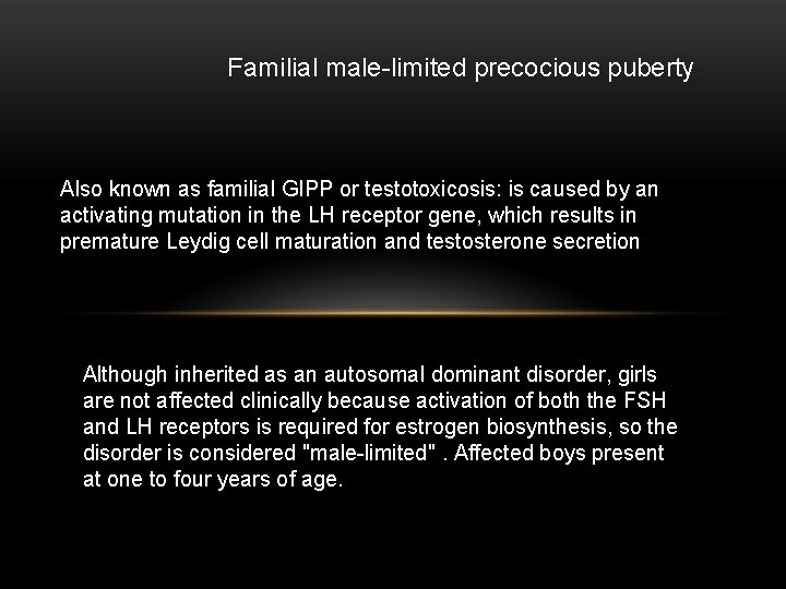 Familial male-limited precocious puberty Also known as familial GIPP or testotoxicosis: is caused by Familial male-limited precocious puberty Also known as familial GIPP or testotoxicosis: is caused by