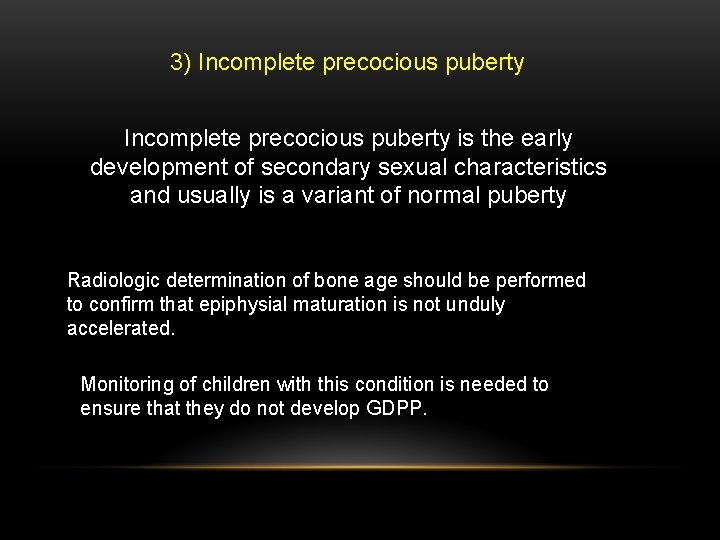 3) Incomplete precocious puberty is the early development of secondary sexual characteristics and usually 3) Incomplete precocious puberty is the early development of secondary sexual characteristics and usually
