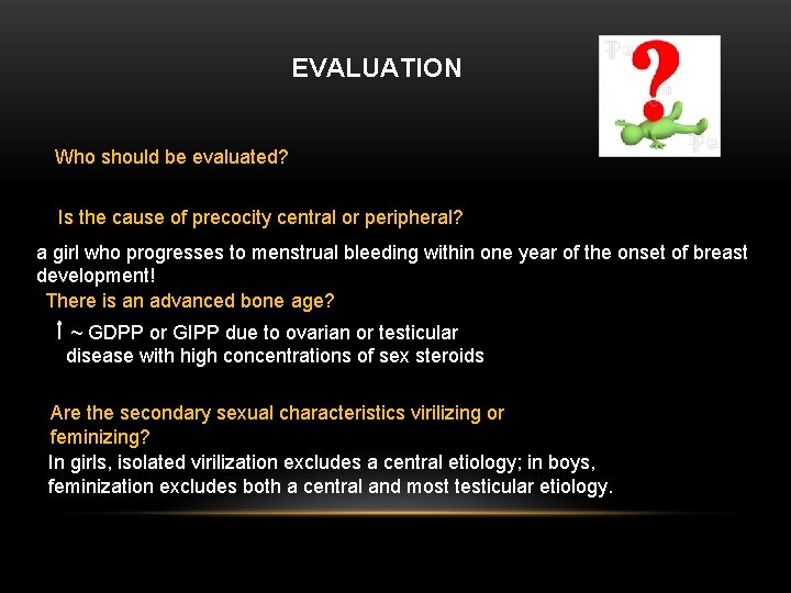 EVALUATION Who should be evaluated? Is the cause of precocity central or peripheral? a EVALUATION Who should be evaluated? Is the cause of precocity central or peripheral? a