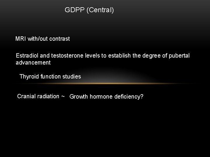 GDPP (Central) MRI with/out contrast Estradiol and testosterone levels to establish the degree of