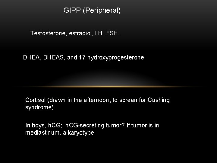 GIPP (Peripheral) Testosterone, estradiol, LH, FSH, DHEA, DHEAS, and 17 -hydroxyprogesterone Cortisol (drawn in