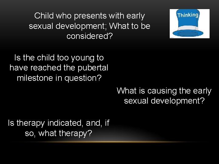 Child who presents with early sexual development; What to be considered? Is the child Child who presents with early sexual development; What to be considered? Is the child