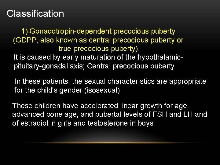 Classification 1) Gonadotropin-dependent precocious puberty (GDPP, also known as central precocious puberty or true