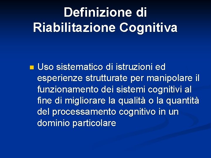 Definizione di Riabilitazione Cognitiva n Uso sistematico di istruzioni ed esperienze strutturate per manipolare