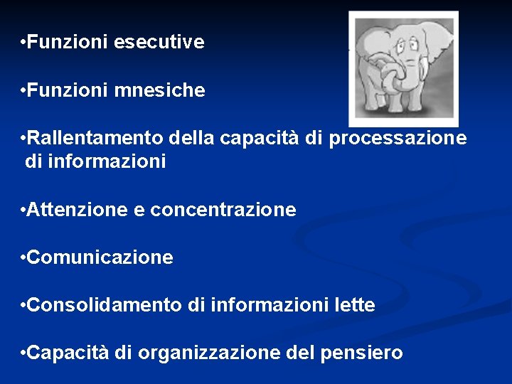  • Funzioni esecutive • Funzioni mnesiche • Rallentamento della capacità di processazione di