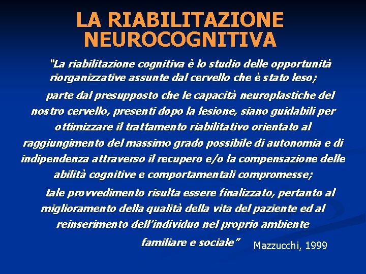 LA RIABILITAZIONE NEUROCOGNITIVA “La riabilitazione cognitiva è lo studio delle opportunità riorganizzative assunte dal