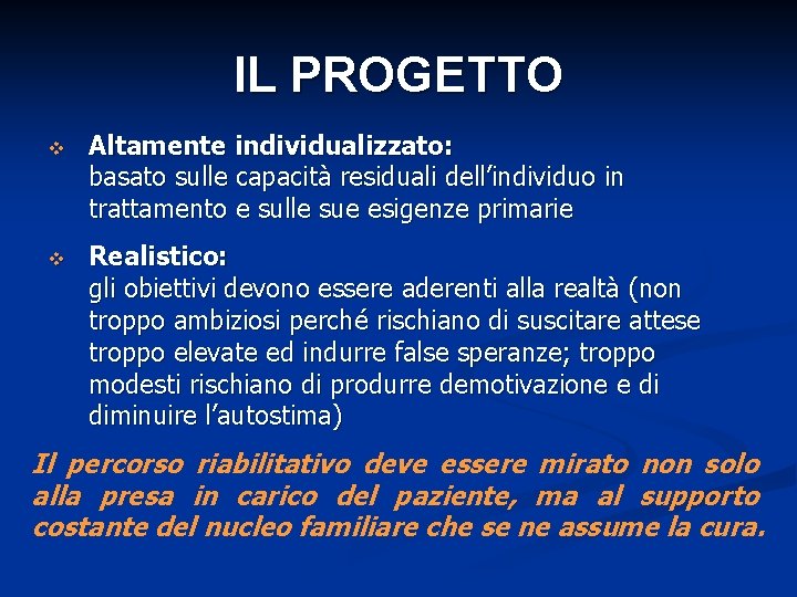 IL PROGETTO v Altamente individualizzato: basato sulle capacità residuali dell’individuo in trattamento e sulle