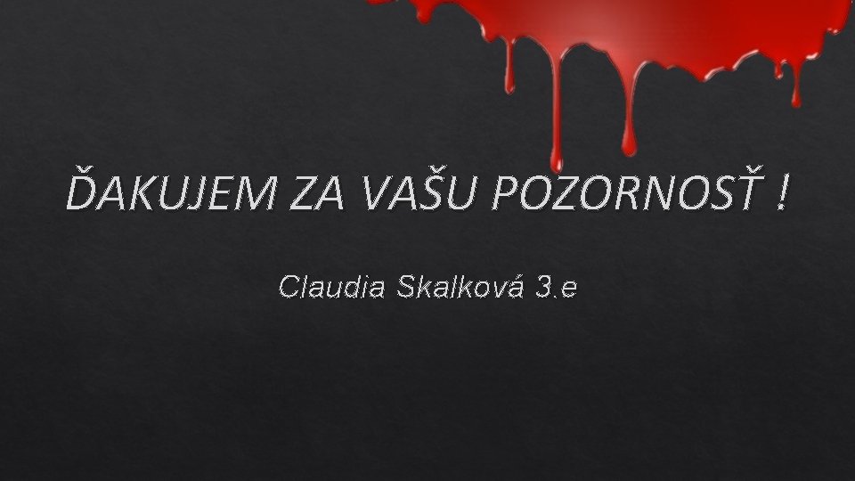 ĎAKUJEM ZA VAŠU POZORNOSŤ ! Claudia Skalková 3. e 