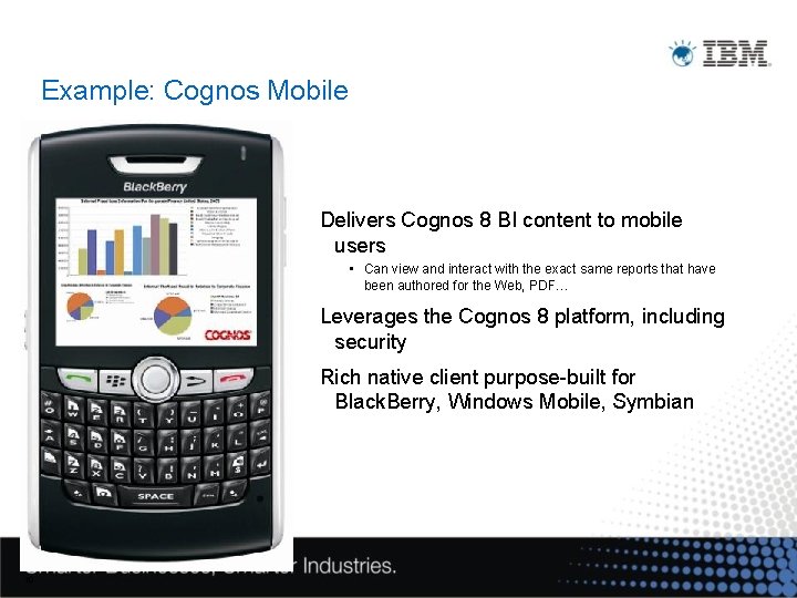 Example: Cognos Mobile Delivers Cognos 8 BI content to mobile users • Can view