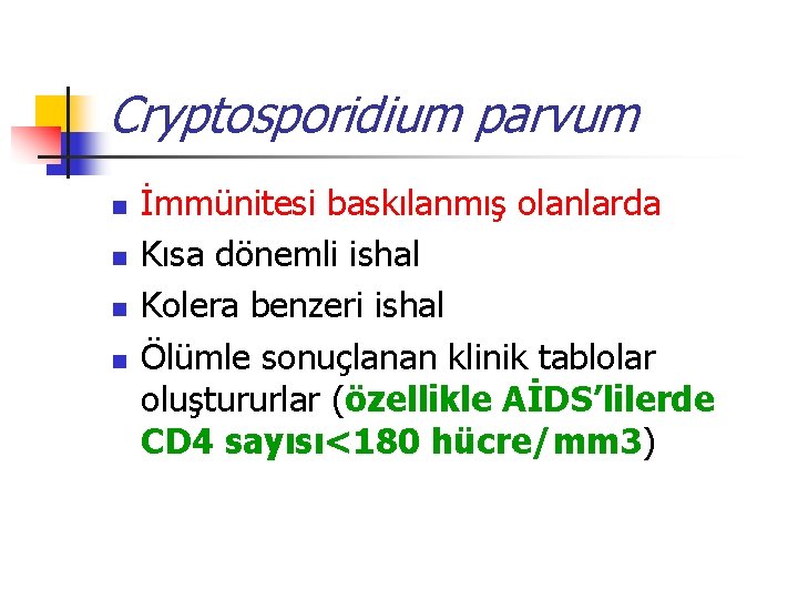 Cryptosporidium parvum n n İmmünitesi baskılanmış olanlarda Kısa dönemli ishal Kolera benzeri ishal Ölümle