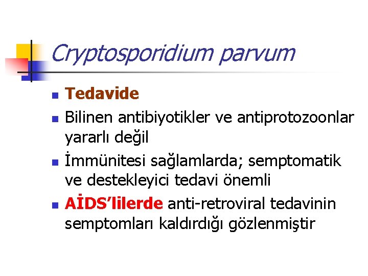 Cryptosporidium parvum n n Tedavide Bilinen antibiyotikler ve antiprotozoonlar yararlı değil İmmünitesi sağlamlarda; semptomatik