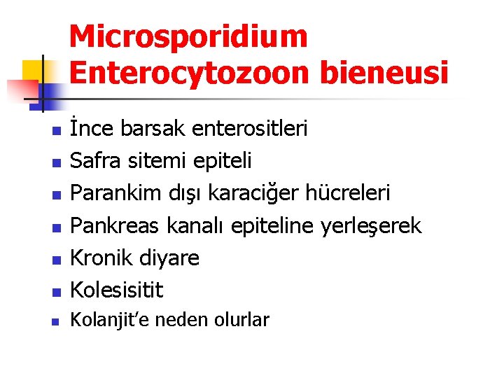 Microsporidium Enterocytozoon bieneusi n İnce barsak enterositleri Safra sitemi epiteli Parankim dışı karaciğer hücreleri