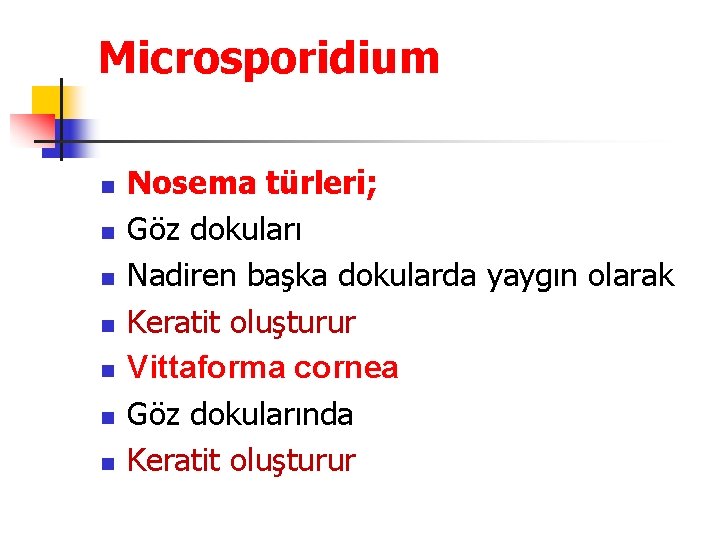 Microsporidium n n n n Nosema türleri; Göz dokuları Nadiren başka dokularda yaygın olarak