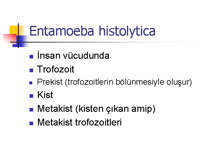 Entamoeba histolytica n İnsan vücudunda Trofozoit n Prekist (trofozoitlerin bölünmesiyle oluşur) n n Kist