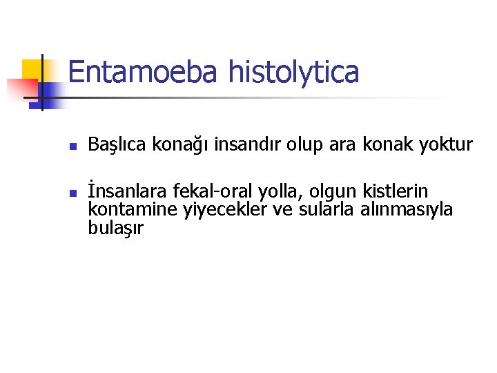 Entamoeba histolytica n n Başlıca konağı insandır olup ara konak yoktur İnsanlara fekal-oral yolla,